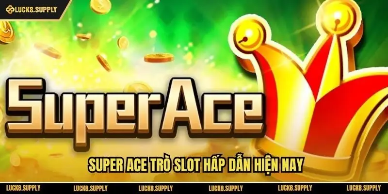Super Ace trò slot hấp dẫn hiện nay