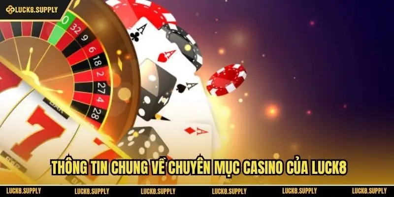 Thông tin chung về chuyên mục casino của Luck8
